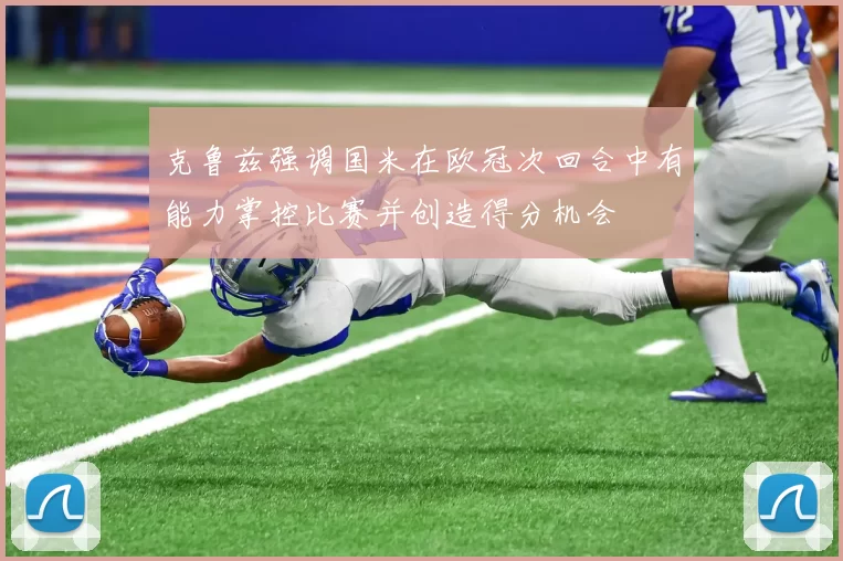 克鲁兹强调国米在欧冠次回合中有能力掌控比赛并创造得分机会
